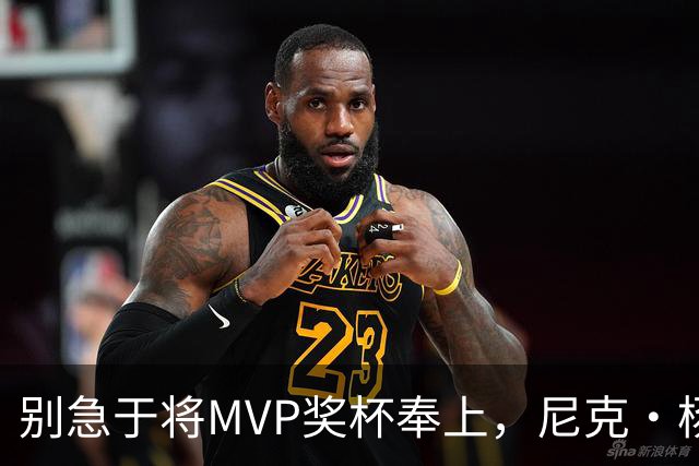 别急于将MVP奖杯奉上，尼克·杨对文班亚马的看法