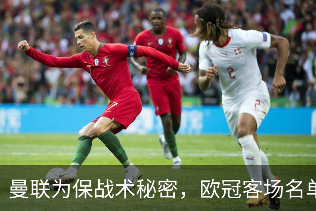 曼联为保战术秘密，欧冠客场名单不再提前曝光