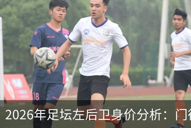 2026年足坛左后卫身价分析：门德斯稳居第一，英超势力强劲